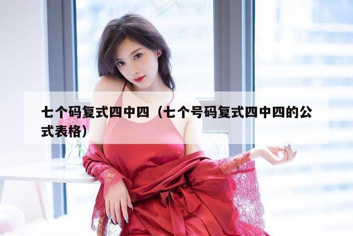 七个码复式四中四（七个号码复式四中四的公式表格）