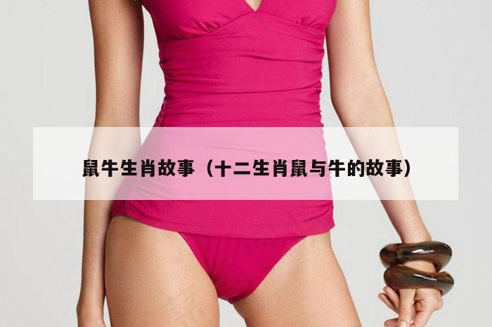 鼠牛生肖故事（十二生肖鼠与牛的故事）